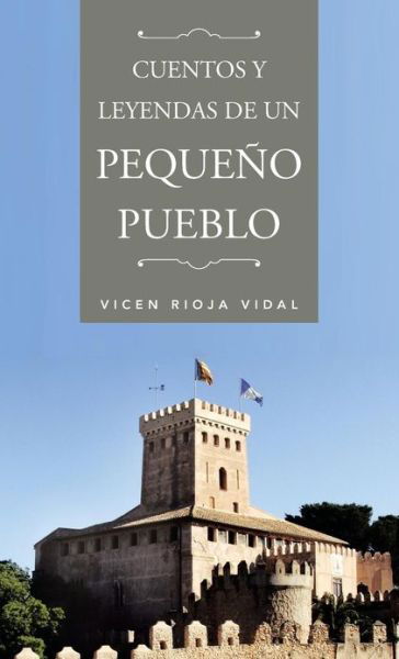 Cuentos Y Leyendas De Un Pequeno Pueblo - Vicen Rioja Vidal - Books - Palibrio - 9781463326470 - February 26, 2013