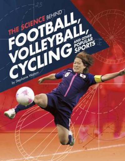 Cover for Stephanie Watson · The Science Behind Football, Volleyball, Cycling and Other Popular Sports - Science of the Summer Olympics (Paperback Book) (2017)