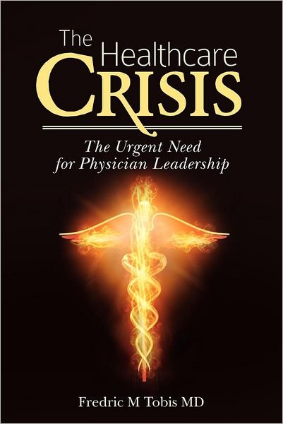 Cover for Fredric M Tobis Md · The Healthcare Crisis: the Urgent Need for Physician Leadership (Paperback Book) (2012)