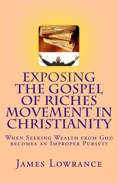 Cover for James M Lowrance · Exposing the Gospel of Riches Movement in Christianity: when Seeking Wealth from God Becomes an Improper Pursuit (Paperback Bog) (2013)