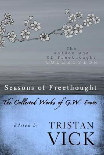 Cover for Tristan Vick · Seasons of Freethought: the Collected Works of G.w. Foote (Paperback Book) (2013)