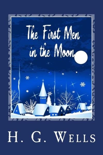 The First men in the Moon - H G Wells - Livros - Createspace - 9781494793470 - 25 de dezembro de 2013