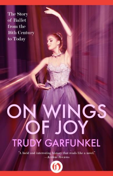 On Wings of Joy: The Story of Ballet from the 16th Century to Today - Trudy Garfunkel - Books - Open Road Media - 9781497648470 - September 23, 2014