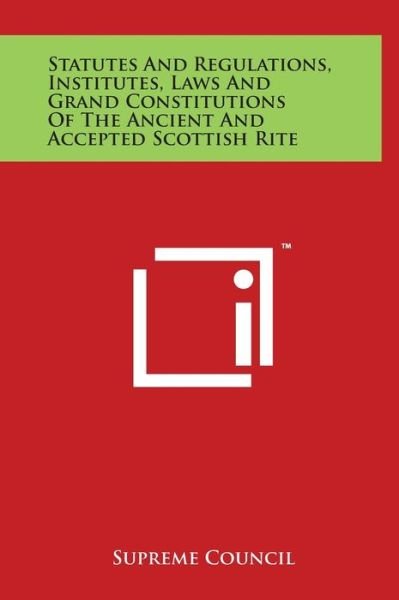 Cover for Supreme Council · Statutes and Regulations, Institutes, Laws and Grand Constitutions of the Ancient and Accepted Scottish Rite (Hardcover Book) (2014)