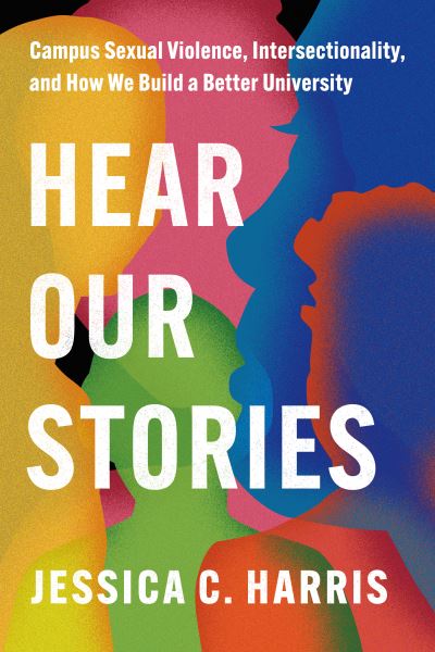 Jessica C. Harris · Hear Our Stories: Campus Sexual Violence, Intersectionality, and How We Build a Better University (Hardcover Book) (2024)