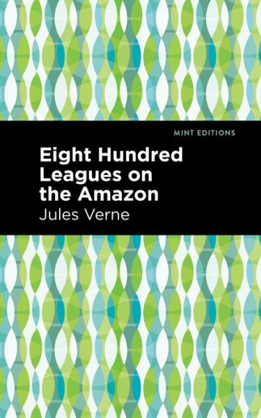 Eight Hundred Leagues on the Amazon - Mint Editions - Jules Verne - Livros - Graphic Arts Books - 9781513270470 - 11 de março de 2021