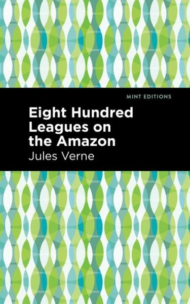 Eight Hundred Leagues on the Amazon - Mint Editions - Jules Verne - Bøger - Graphic Arts Books - 9781513270470 - 11. marts 2021