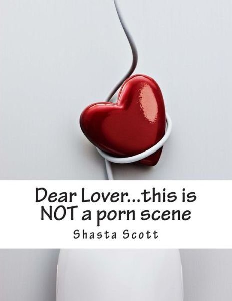 Cover for Shasta Scott · Dear Lover...this is Not a Porn Scene: a 'real Life' Workbook for Lovers (Paperback Book) (2015)
