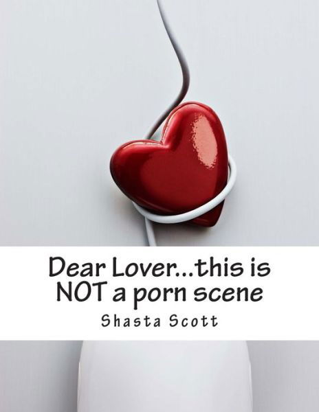 Cover for Shasta Scott · Dear Lover...this is Not a Porn Scene: a 'real Life' Workbook for Lovers (Taschenbuch) (2015)