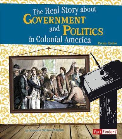 Cover for Kristine Carlson Asselin · Real Story about Government and Politics in Colonial America (Bok) (2017)