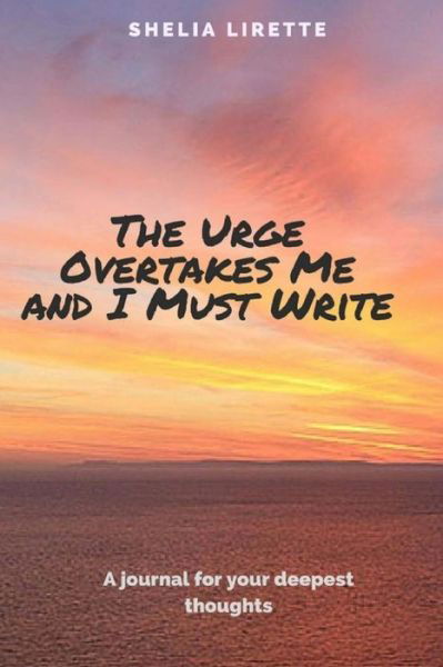Shelia Lirette · The Urge Overtakes Me and I Must Write (Paperback Book) (2016)