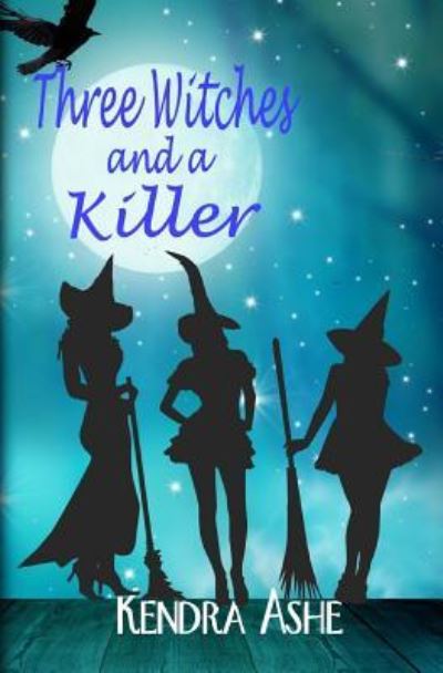 Three Witches and a Killer - Kendra Ashe - Książki - Createspace Independent Publishing Platf - 9781536842470 - 2 sierpnia 2016