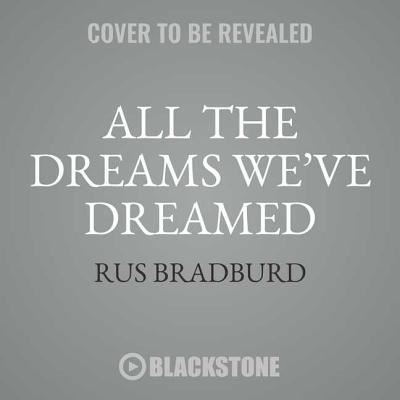 All the Dreams We've Dreamed - Rus Bradburd - Muzyka - Blackstone Publishing - 9781538512470 - 1 maja 2018