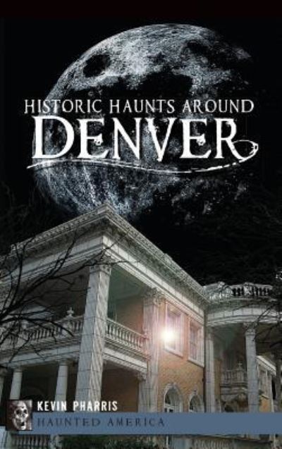 Cover for Kevin Pharris · Historic Haunts Around Denver (Hardcover Book) (2012)