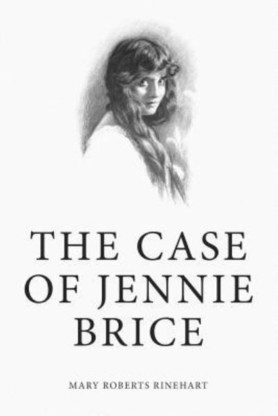 The Case of Jennie Brice - Mary Roberts Rinehart - Books - Createspace Independent Publishing Platf - 9781541086470 - December 14, 2016