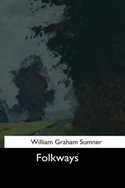 Folkways - William Graham Sumner - Books - Createspace Independent Publishing Platf - 9781544621470 - March 16, 2017