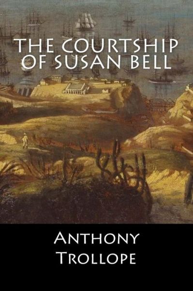 The Courtship of Susan Bell - Anthony Trollope - Książki - Createspace Independent Publishing Platf - 9781546502470 - 4 maja 2017