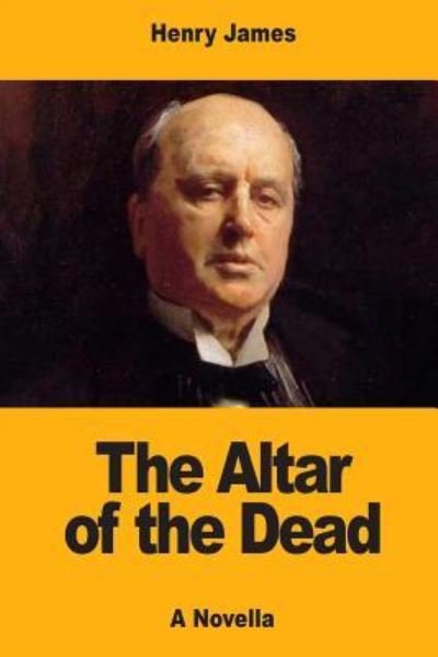 The Altar of the Dead - Henry James - Livres - Createspace Independent Publishing Platf - 9781547208470 - 8 juin 2017