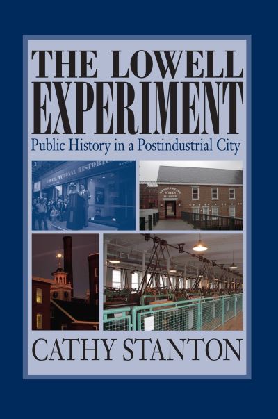 Cover for Cathy Stanton · The Lowell Experiment: Public History in a Postindustrial City (Paperback Book) (2006)