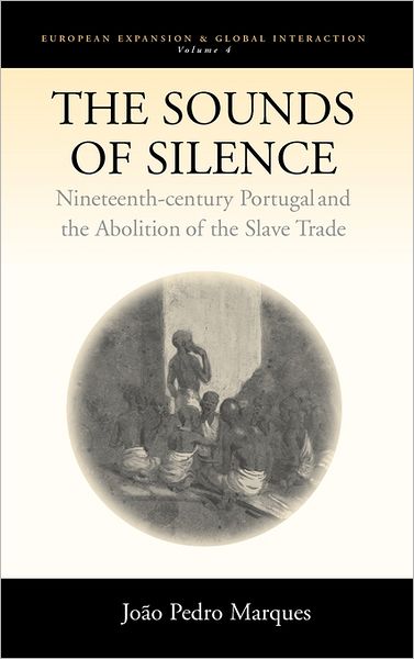 Cover for Joao Pedro Marques · The Sounds of Silence: Nineteenth-Century Portugal and the Abolition of the Slave Trade - European Expansion &amp; Global Interaction (Hardcover Book) (2006)