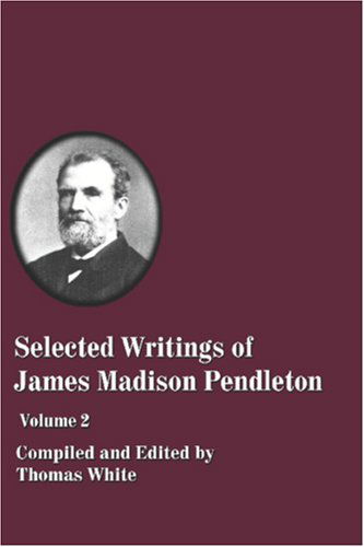 Selected Writings of James Madison Pendleton - Thomas White Ed. - Books - Baptist Standard Bearer, Inc. - 9781579780470 - September 15, 2006