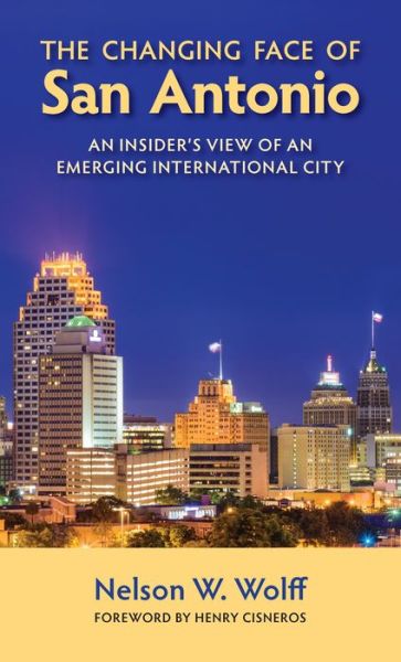 Cover for Nelson W. Wolff · The Changing Face of San Antonio: An Insider's View of an Emerging International City (Paperback Book) (2018)