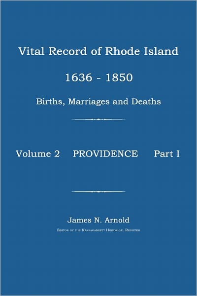 Vital Record of Rhode Island 1636-1850: Births, Marriages and Deaths: Providence - James N. Arnold - Books - Janaway Publishing, Inc. - 9781596411470 - March 8, 2011