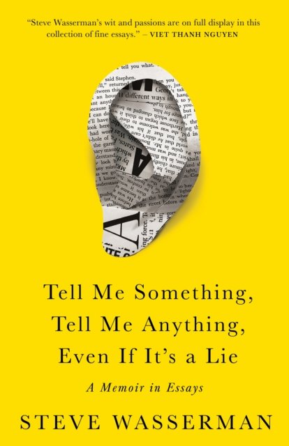 Cover for Steve Wasserman · Tell Me Something, Tell Me Anything, Even If It's a Lie: A Memoir in Essays (Innbunden bok) (2024)