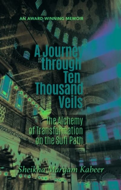 Cover for Sheikha Maryam Kabeer · A Journey Through Ten Thousand Veils: The Alchemy of Transformation on the Sufi Path (Pocketbok) (2022)