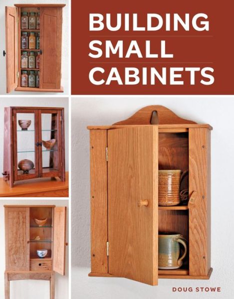 Building Small Cabinets - Doug Stowe - Books - Taunton Press Inc - 9781600853470 - November 29, 2011