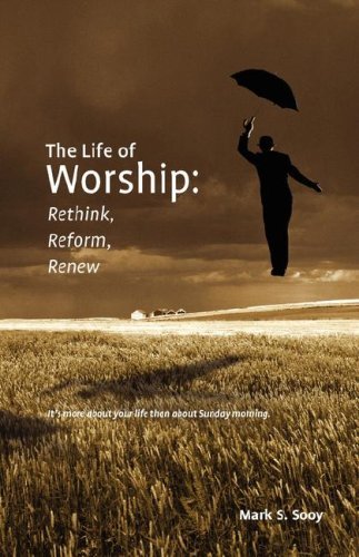 Cover for Mark S. Sooy · The Life of Worship: Rethink, Reform, Renew (Taschenbuch) (2006)