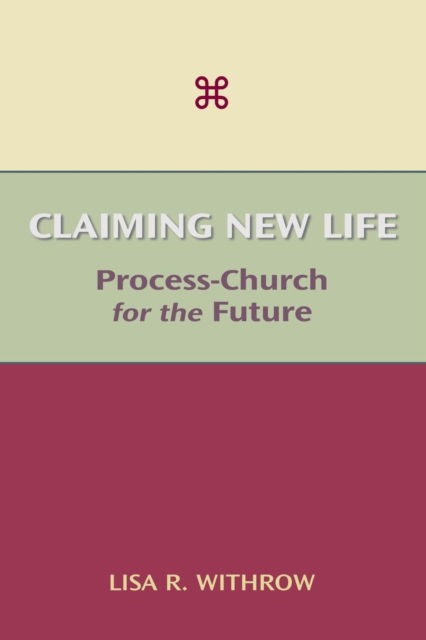 Claiming New Life: Process-Church for the Future - Lisa R Withrow - Books - Lucas Park Books - 9781603500470 - February 28, 2014