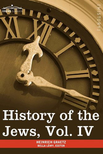 Cover for Heinrich Graetz · History of the Jews, Vol. Iv (In Six Volumes): from the Rise of the Kabbala (1270 C.e.) to the Permanent Settlement of the Marranos in Holland (1618 C.e.) (Hardcover Book) [Abridged edition] (2013)