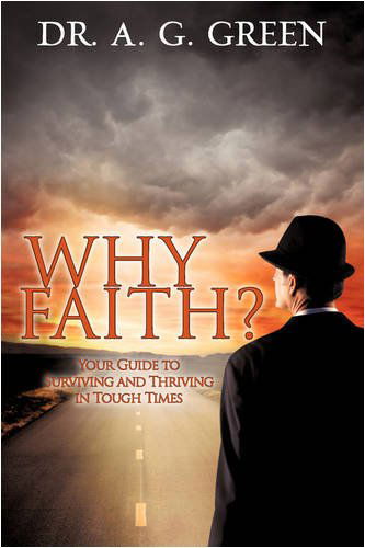 Cover for A.g. Green · Why Faith?&quot; Your Guide to Surviving and Thriving in Tough Times&quot; (Paperback Book) (2008)