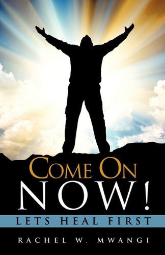 Cover for Rachel W Mwangi · Come on Now! Lets Heal First (Paperback Book) (2011)