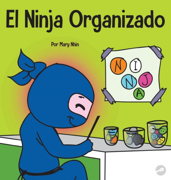 El Ninja Organizado: Un libro para ninos sobre la organizacion y la superacion de habitos desordenados - Ninja Life Hacks Spanish - Mary Nhin - Books - Grow Grit Press LLC - 9781637314470 - August 4, 2022