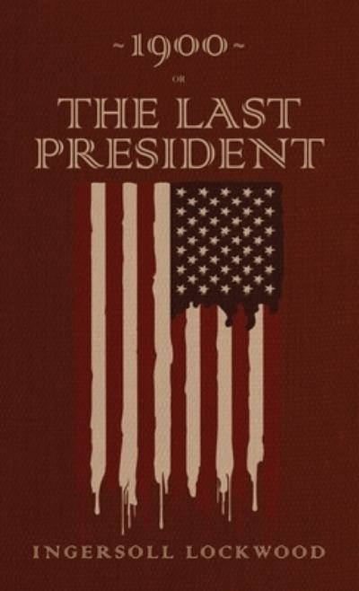 Cover for Ingersoll Lockwood · 1900 or, The Last President (Hardcover Book) (2020)