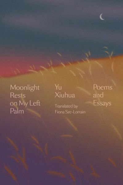 Cover for Yu Xiuhua · Moonlight Rests in My Left Palm: Poems and Essays (Hardcover Book) (2021)