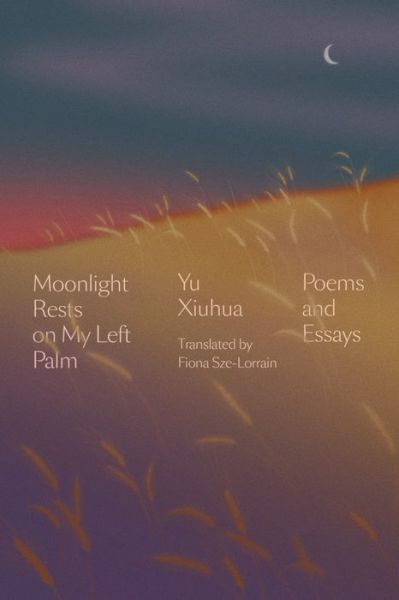 Moonlight Rests in My Left Palm: Poems and Essays - Yu Xiuhua - Books - Astra Publishing House - 9781662600470 - September 14, 2021