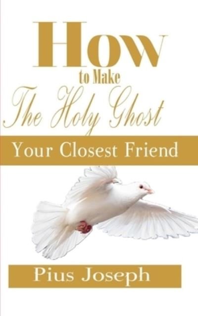 Cover for Pius Joseph · How to make the Holy Ghost Your Closest Friend (Paperback Book) (2019)