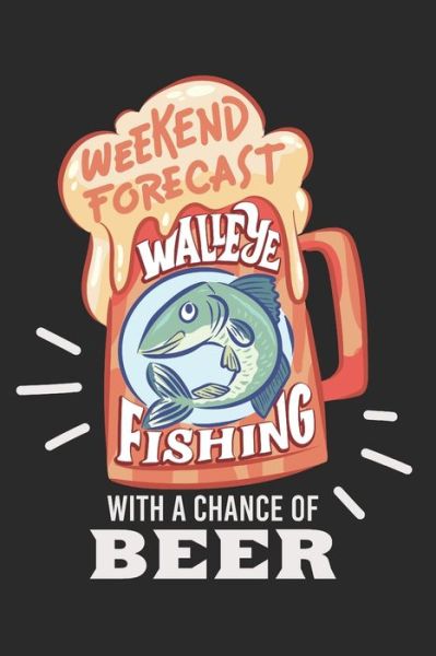 Cover for Angler Tagebuch Fangbuch · Angler Fangbuch / Langfristig bessere Angelerfolge / Weekend Forecast Walleye Fishing With A Chance Of Beer (Paperback Book) (2019)