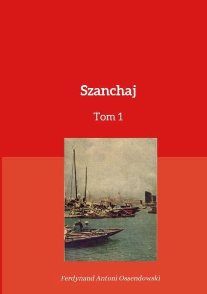 Cover for Ferdynand Antoni Ossendowski · Szanchaj Tom 1 (Book) (2021)