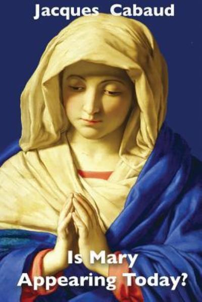 Is Mary Appearing Today? - Jacques Cabaud - Böcker - Createspace Independent Publishing Platf - 9781717137470 - 13 maj 2018