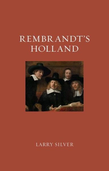 Cover for Larry Silver · Rembrandt's Holland - Renaissance Lives (Hardcover Book) (2017)
