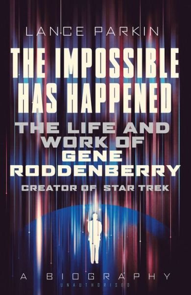 Cover for Lance Parkin · The Impossible Has Happened: The Life and Work of Gene Roddenberry, Creator of Star Trek (Pocketbok) (2017)