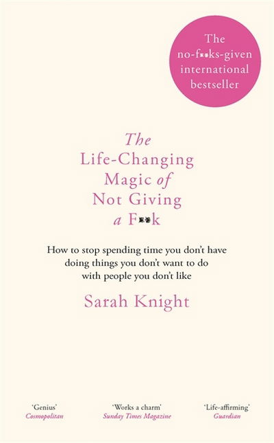 Cover for Sarah Knight · The Life-Changing Magic of Not Giving a F**k: How to stop spending time you don't have doing things you don't want to do with people you don't like - A No F*cks Given Guide (Paperback Book) (2015)