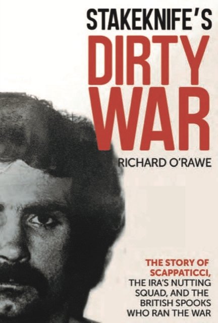 Cover for Richard O'Rawe · Stakeknife's Dirty War: The Inside Story of Scappaticci, the IRA's Nutting Squad and the British Spooks Who Ran the War (Paperback Bog) (2023)