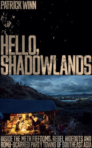 Cover for Patrick Winn · Hello, Shadowlands: Inside the Meth Fiefdoms, Rebel Hideouts and Bomb-Scarred Party Towns of Southeast Asia (Paperback Book) (2018)