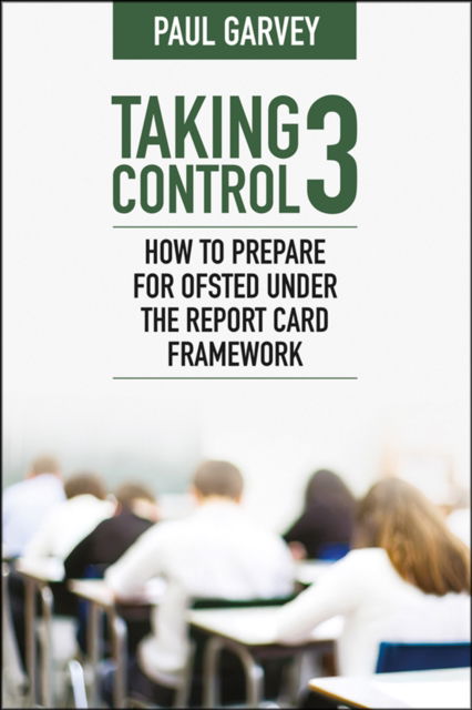 Cover for Paul Garvey · Taking Control 3: How to Prepare for Ofsted Under the Report Card Framework (Paperback Book) (2025)
