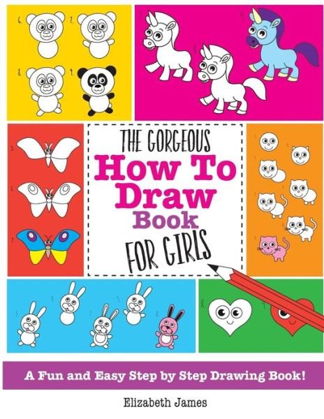 The Gorgeous How To Draw Book for Girls - Elizabeth James - Livros - Kyle Craig Publishing - 9781785952470 - 16 de setembro de 2016